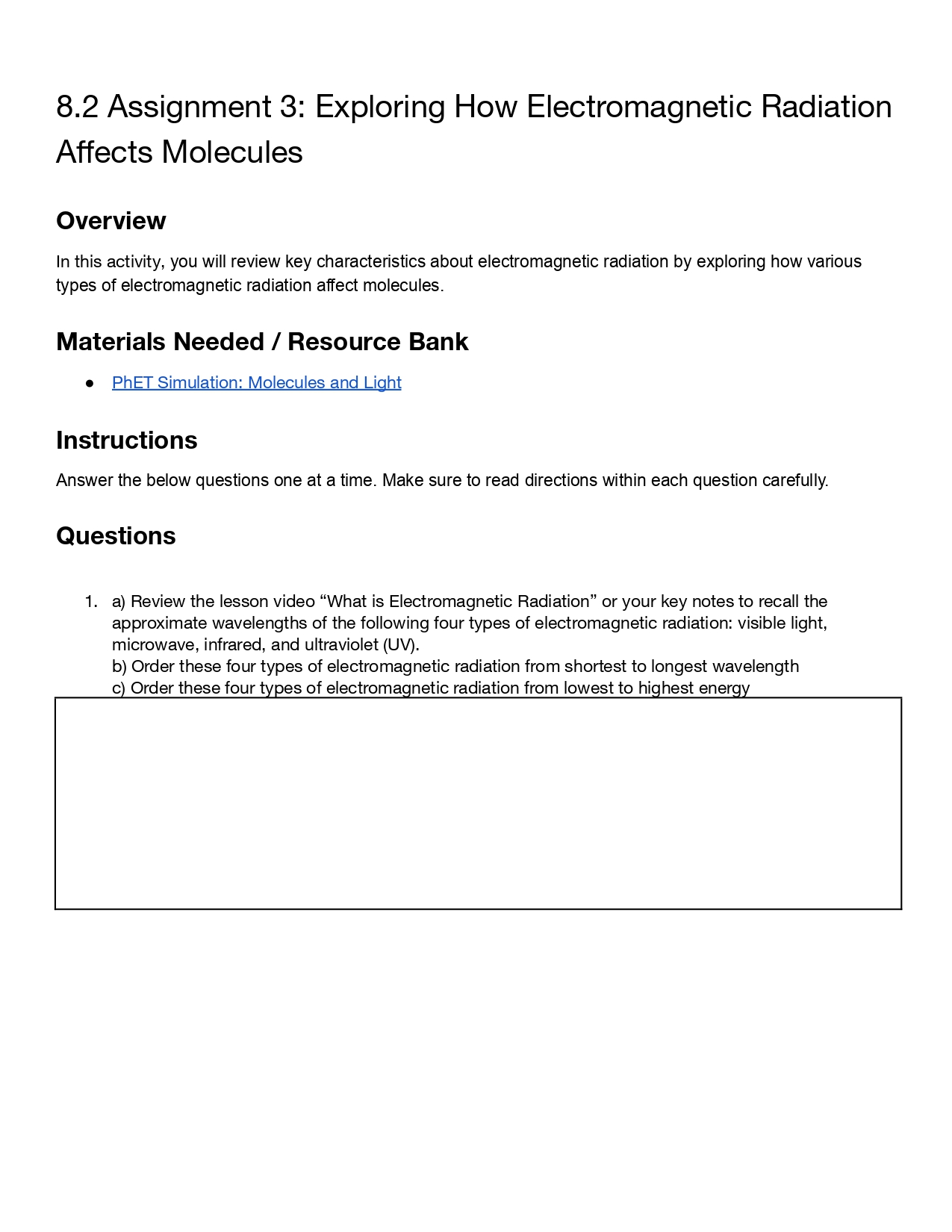 https://phet.colorado.edu/en/simulations/molecules-and-light 8.2 Assignment 3: Exploring How Electromagnetic Radiation Affects Molecules Overview In