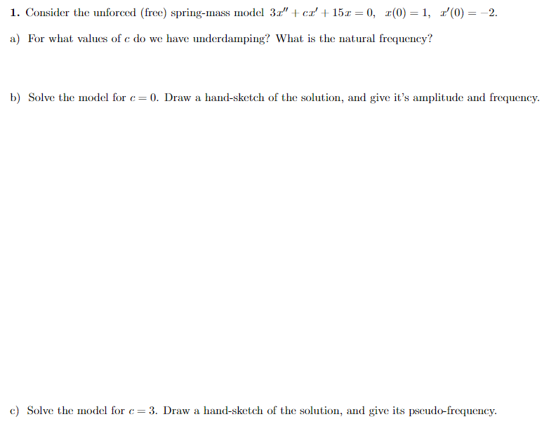  1. Consider the unforced (free) spring-mass model 3r" + cr' +