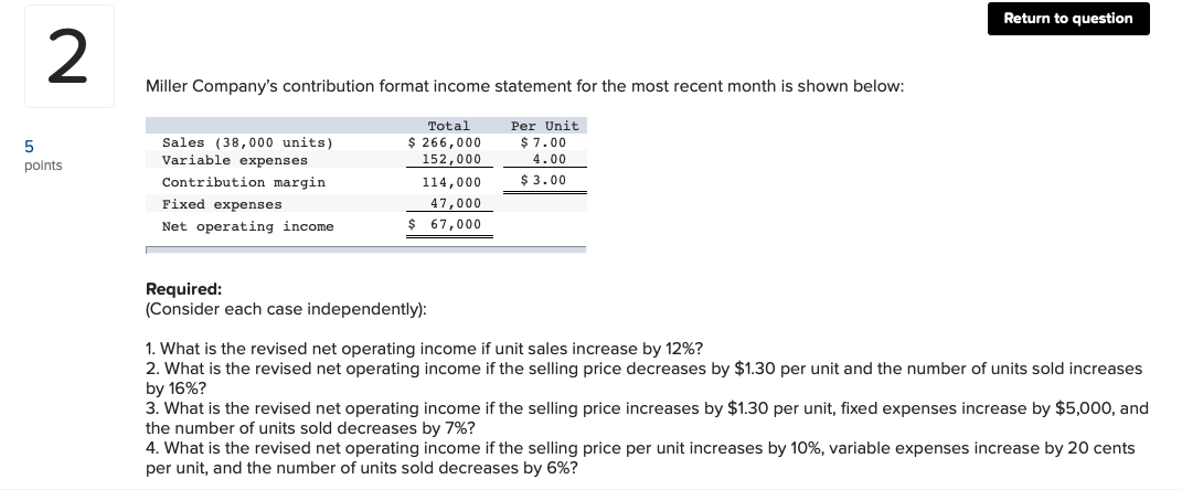 See attachment Return to question 2 Miller Company's contribution format income statement