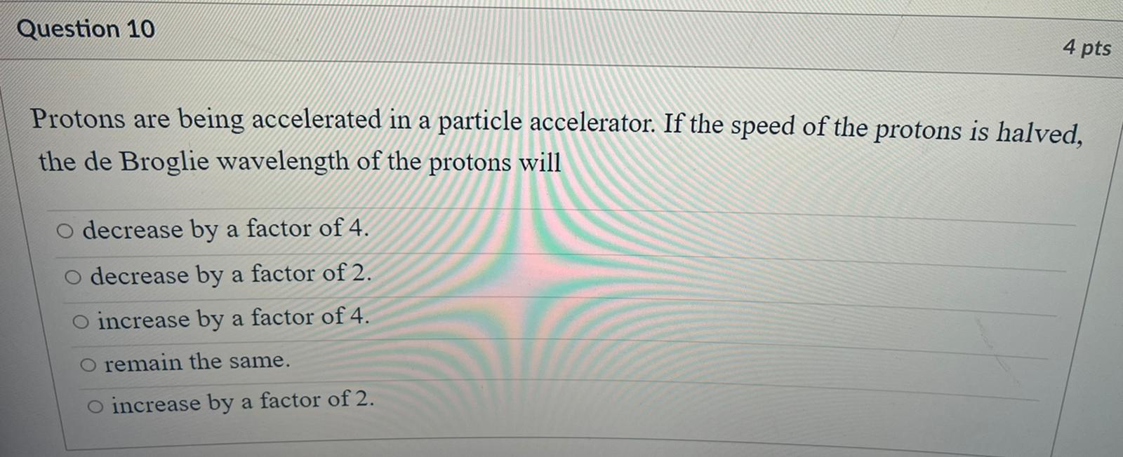10. Question 10 4 pts Protons are being accelerated in a particle