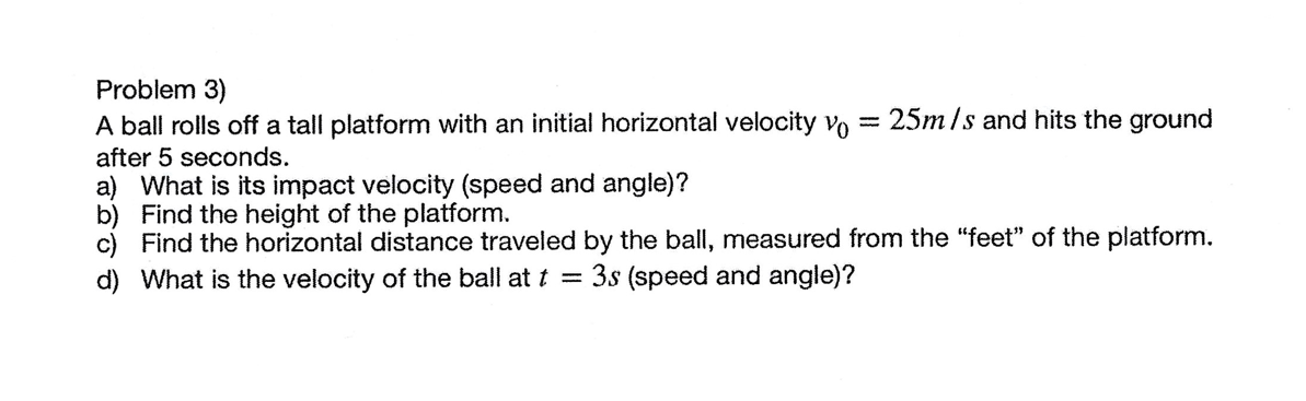  Problem 3) A ball rolls off a tall platform with an