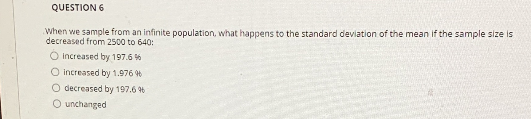 QUESTION 6 When we sample from an infinite population, what happens