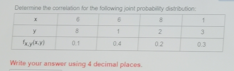 be quick please Determine the correlation for the following joint probability distribution: