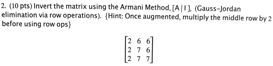  2. (10 pts) Invert the matrix using the Armani Method, [A