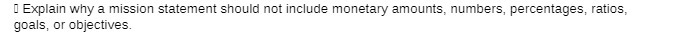 Explain why a mission statement should not include monetary amounts, numbers, percentages,