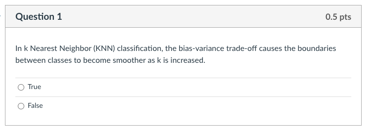  Question 1 0.5 pts In k Nearest Neighbor (KNN) classification, the