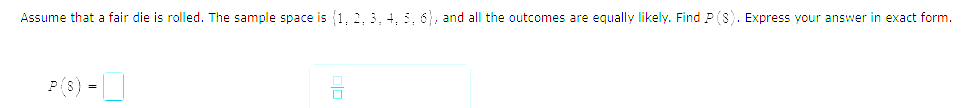 Assume that a fair die is rolled. The sample space is
