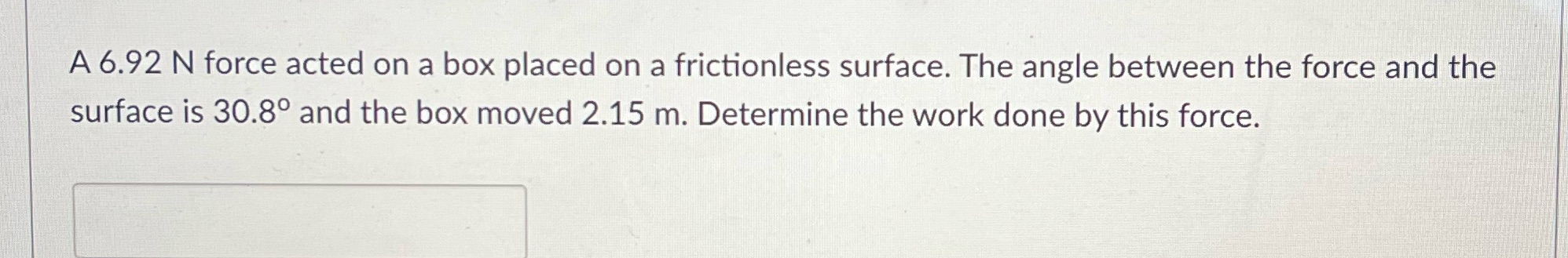 A 6.92 N force acted on a box placed on a frictionless