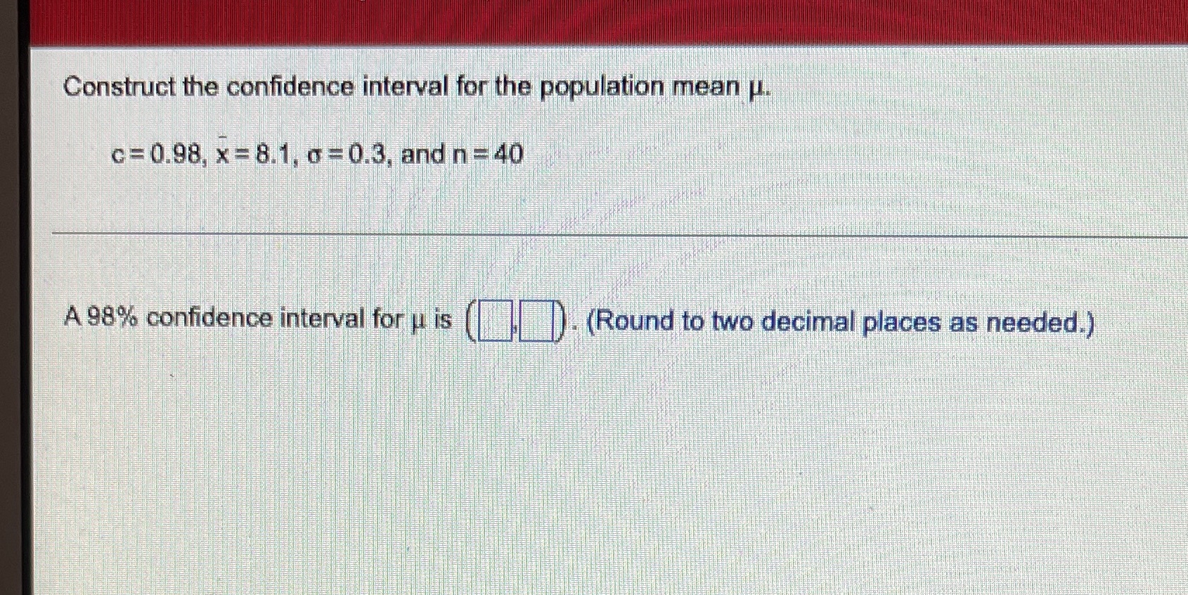  Construct the confidence interval for the population mean u. c =
