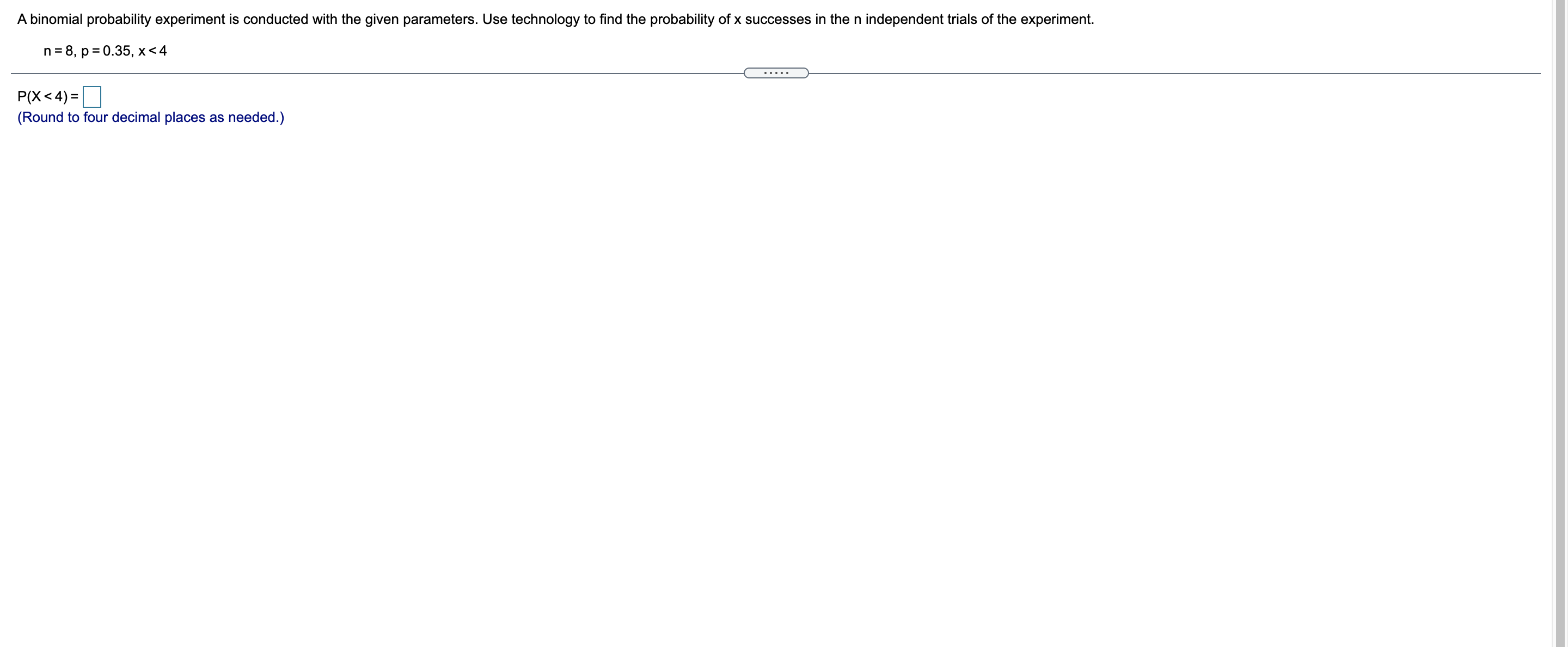 A binomial probability experiment is conducted with the given parameters. Use