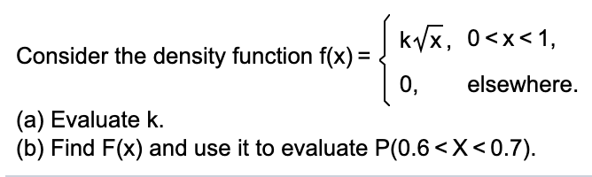 Consider the density function f(x) = o, elsewhere. (a) Evaluate k. (b)