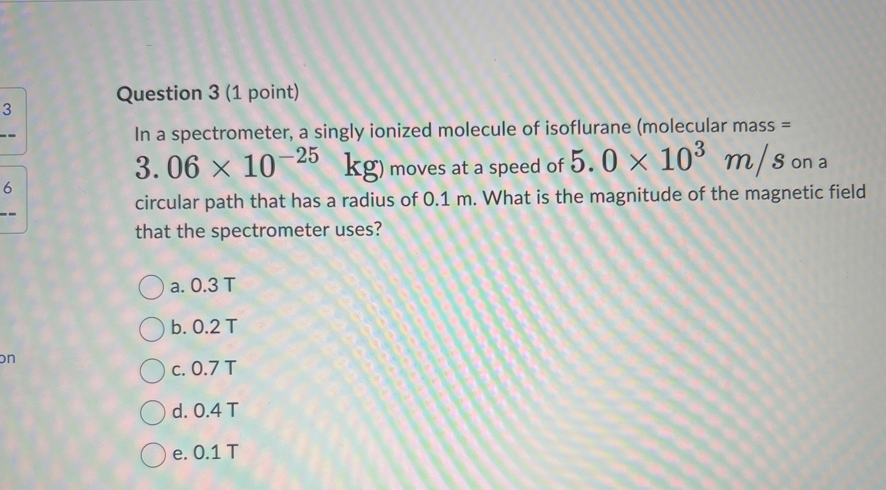  Question 3 (1 point) In a spectrometer, a singly ionized molecule
