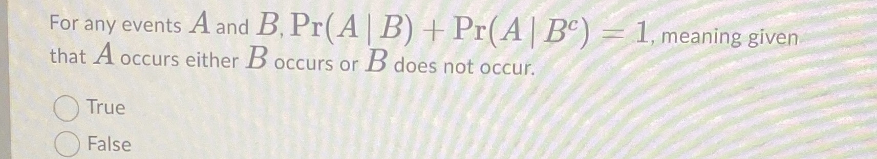 For any events A and B, Pr(A | B) + Pr(A