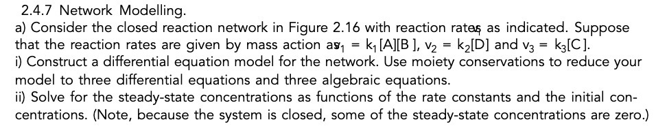  2.4.7 Network Modelling. a) Consider the closed reaction network in Figure