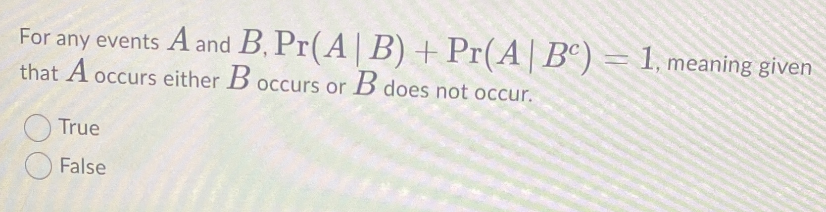 For any events A and B. Pr(A | B) + Pr(A