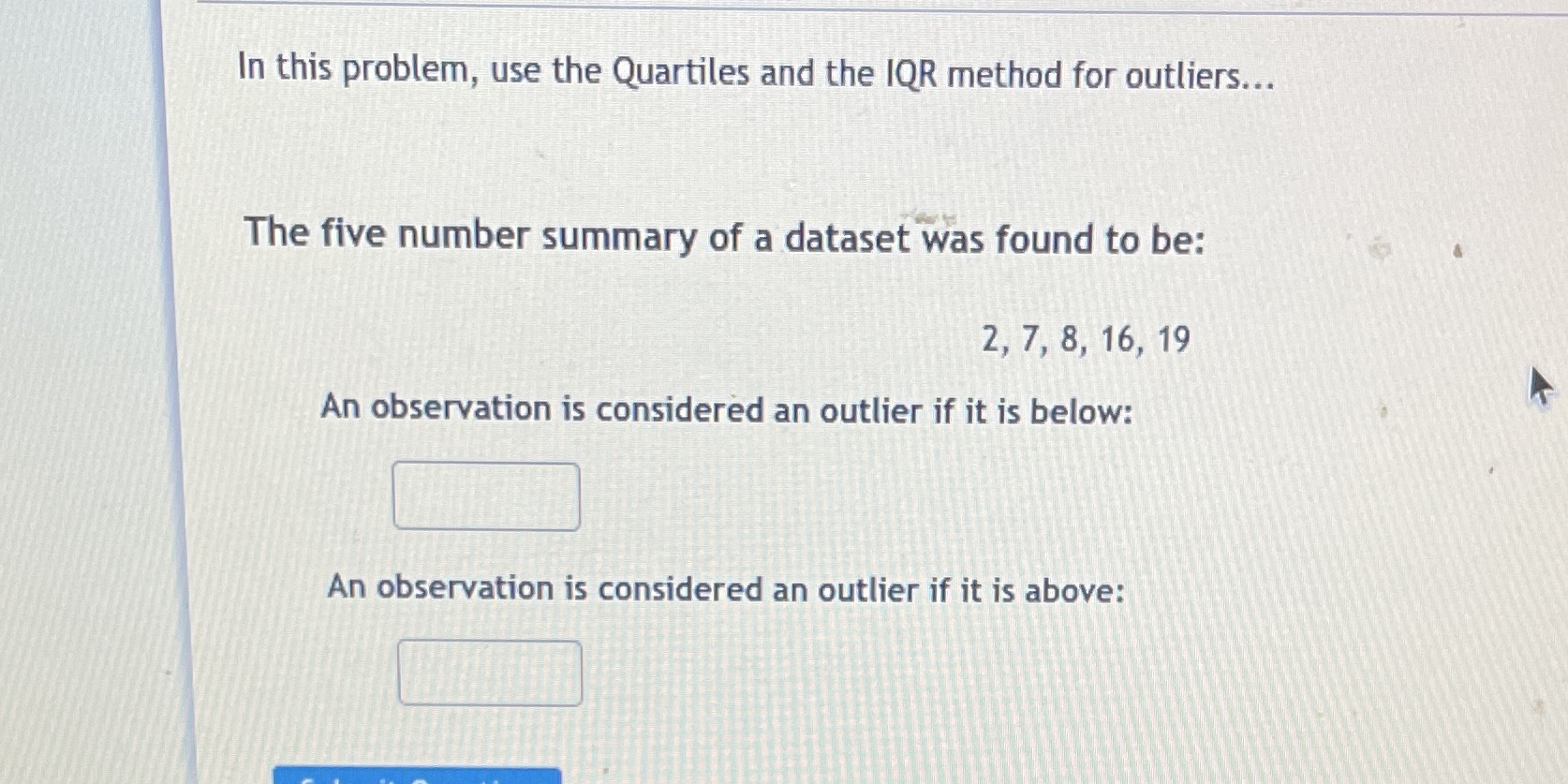  In this problem, use the Quartiles and the IQR method for
