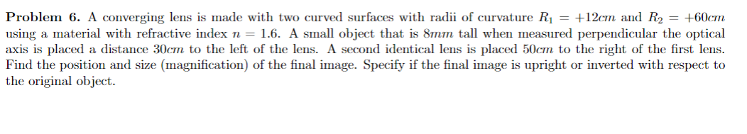 Problem 6. A converging lens is made with two curved surfaces