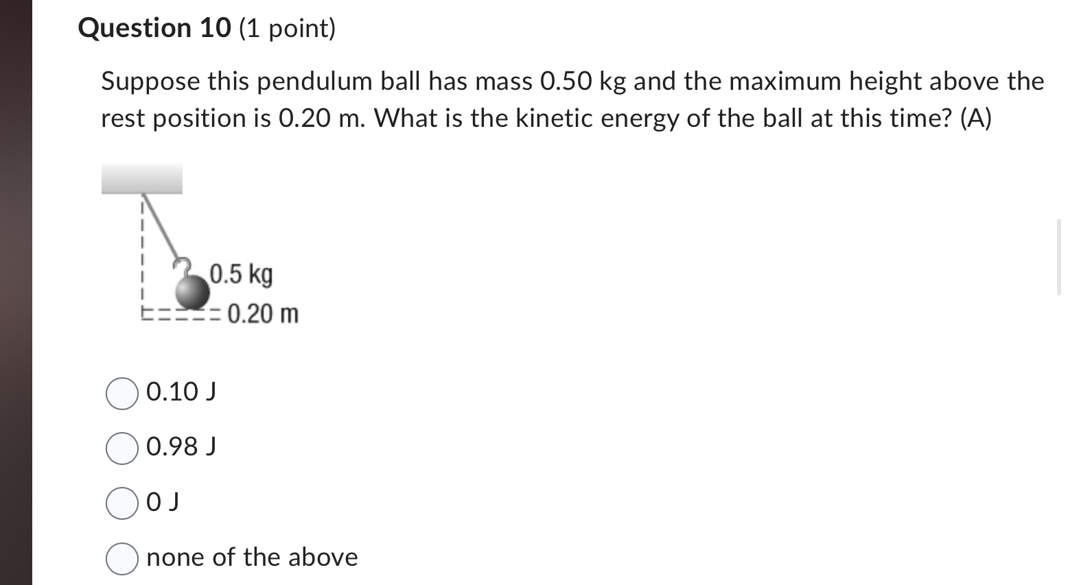 Question 10 (1 point) Suppose this pendulum ball has mass 0.50