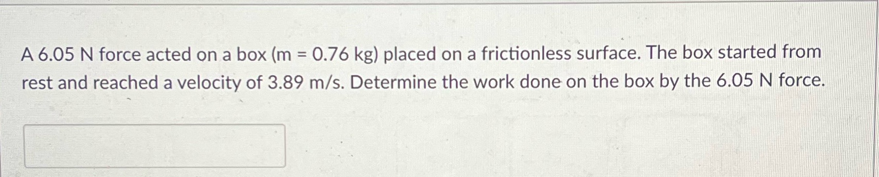 A 6.05 N force acted on a box (m=0.76kg) placed on a