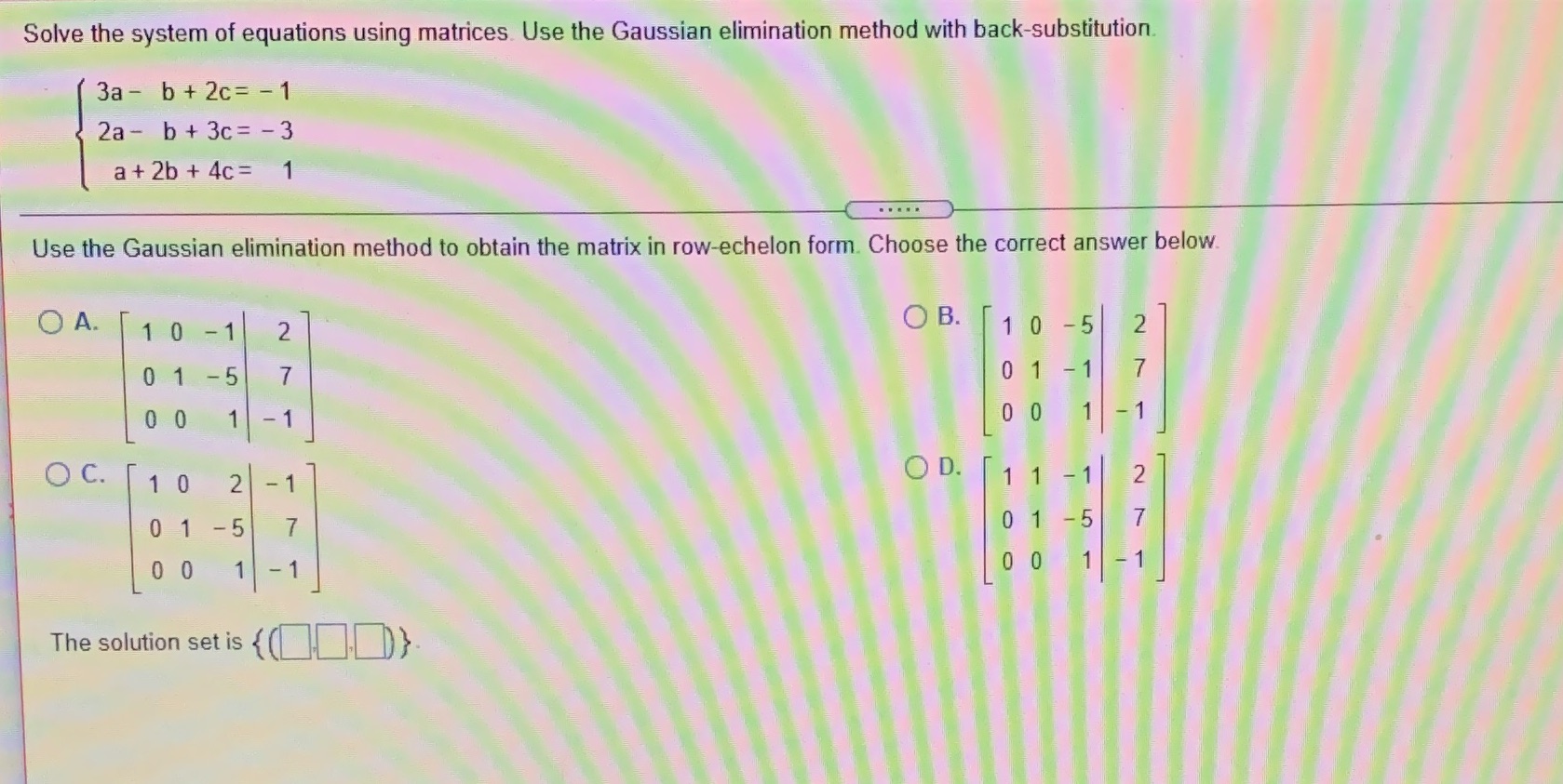  Solve the system of equations using matrices. Use the Gaussian elimination