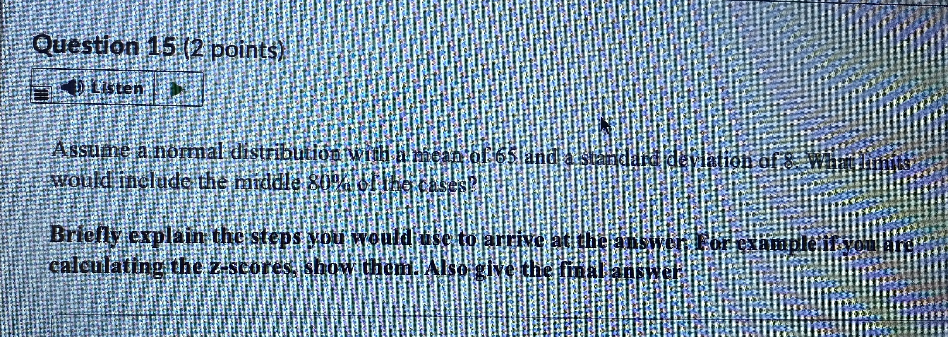 Question 15 (2 points) D Listen Assume a normal distribution with