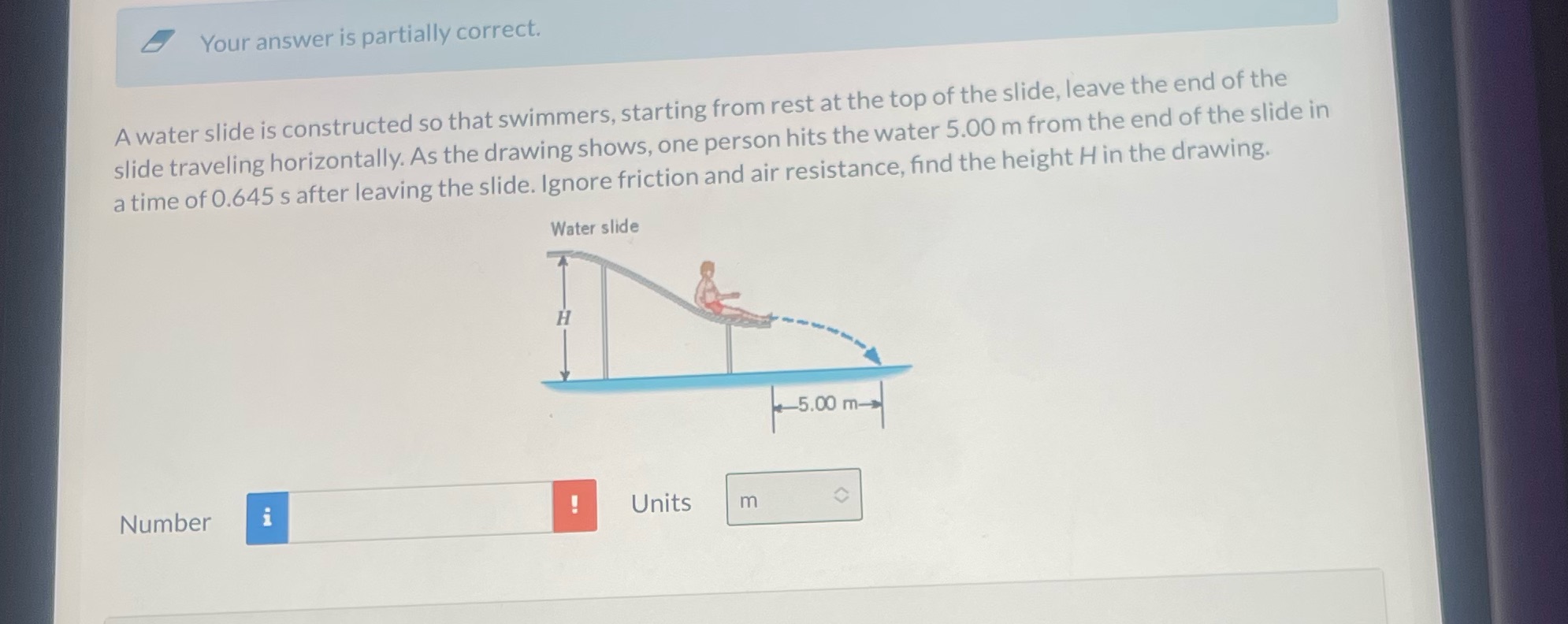 Your answer is partially correct. A water slide is constructed so