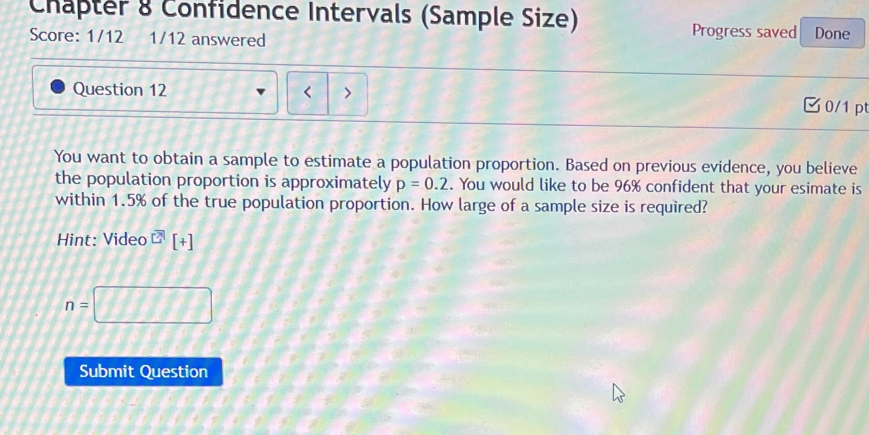  Chapter 8 Confidence Intervals (Sample Size) Progress saved Done Score: 1/12
