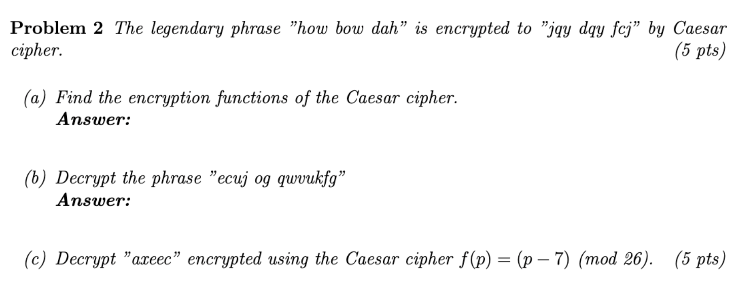  Problem 2 The legendary phrase "how bow dah" is encrypted to