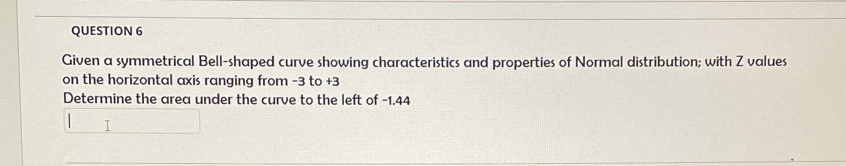 Please solves this problem QUESTION 6 Given a symmetrical Bell-shaped curve showing