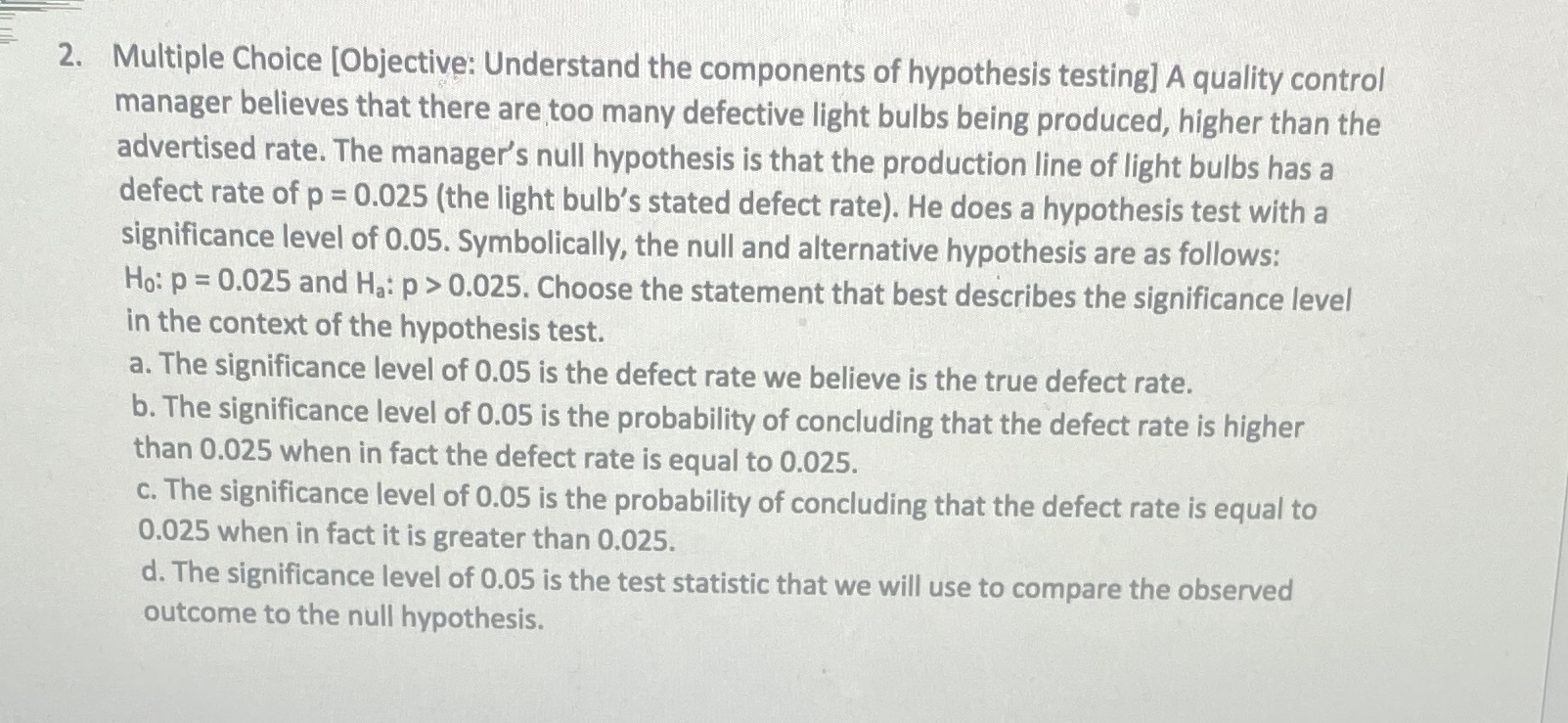  2. Multiple Choice [Objective: Understand the components of hypothesis testing] A