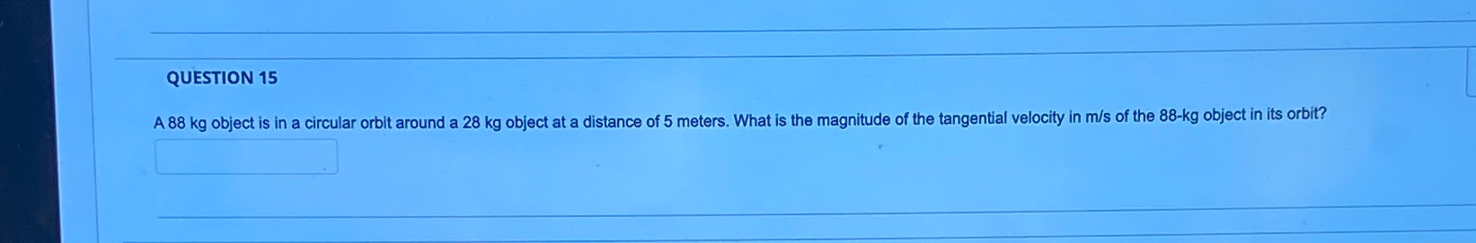 QUESTION 15 A 88 kg object is in a circular orbit