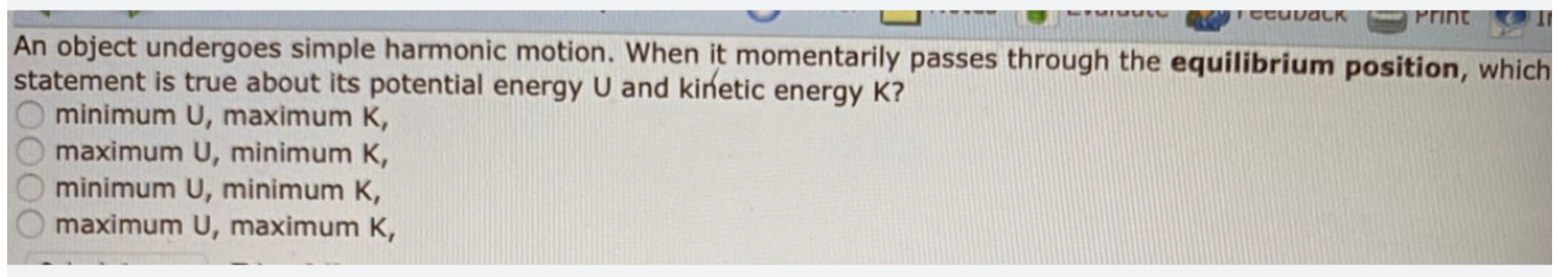  ICCUback Print An object undergoes simple harmonic motion. When it momentarily
