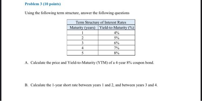  Problem 3 (10 points) Using the following term structure, answer the