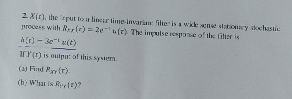  2. X(t), the input to a linear time-invariant filter is a