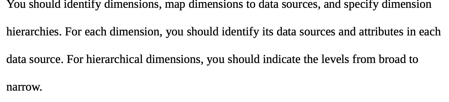 You should identify dimensions, map dimensions to data sources, and specify