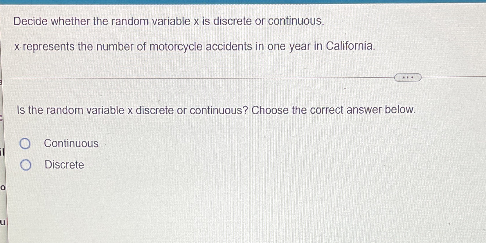  Decide whether the random variable x is discrete or continuous. x