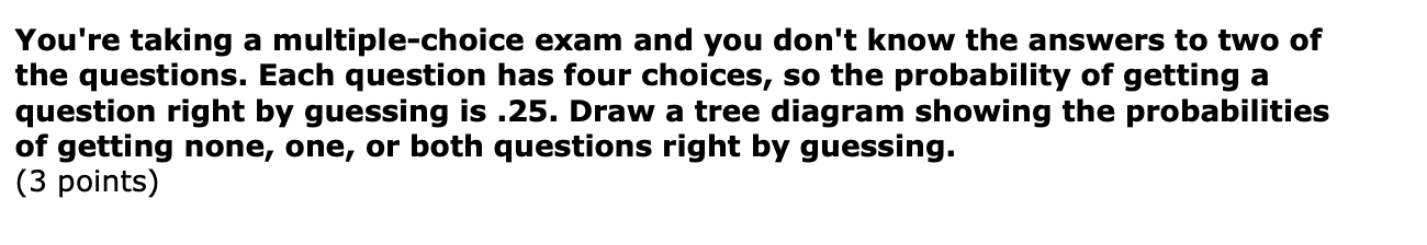 You're taking a multiple-choice exam and you don't know the answers to
