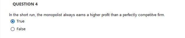 FalseQUESTION 3 Is the following statement true or false: The monopolist sets
