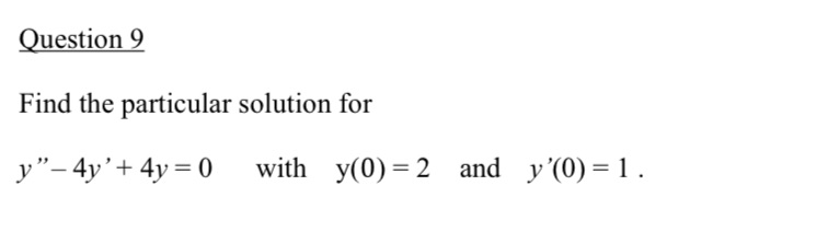  Question 9 Find the particular solution for y"- 4y' + 4y
