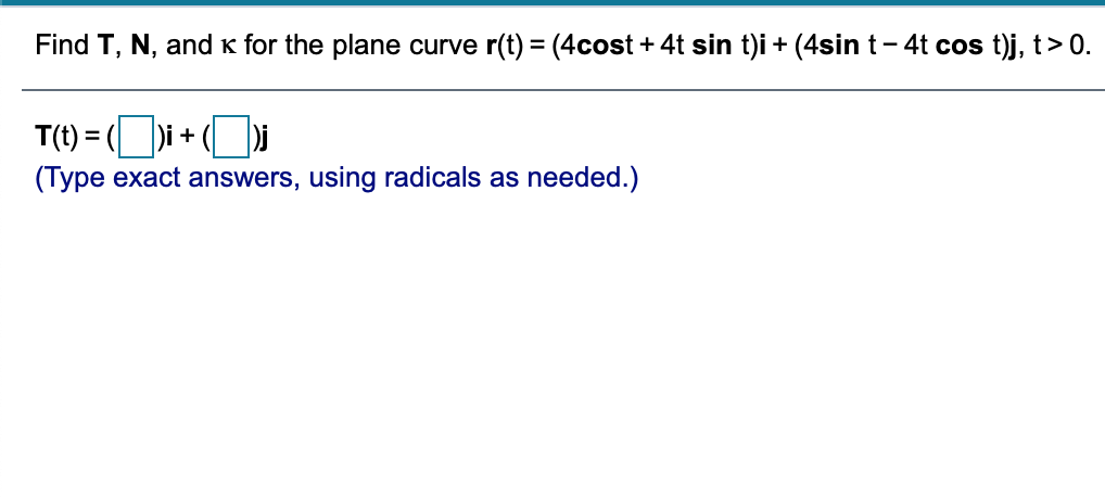 of the problems. Also, please make it legible. \fFind T, N, and