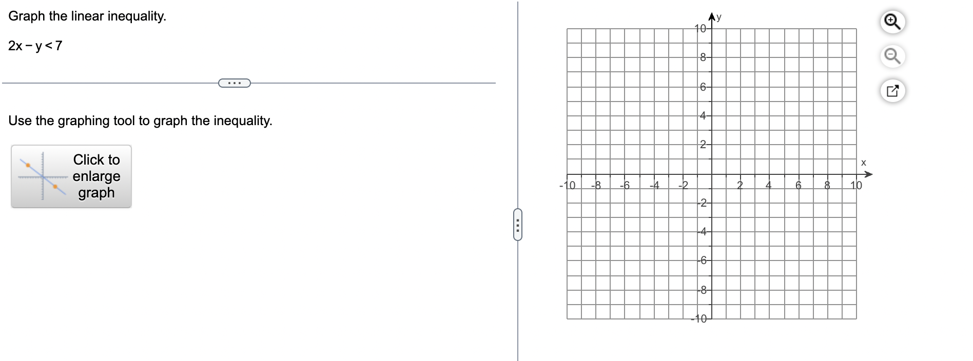 Graph the linear inequality. Use the graphing tool to graph the inequality.