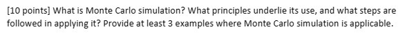  [10 points] What is Monte Carlo simulation? What principles underlie its
