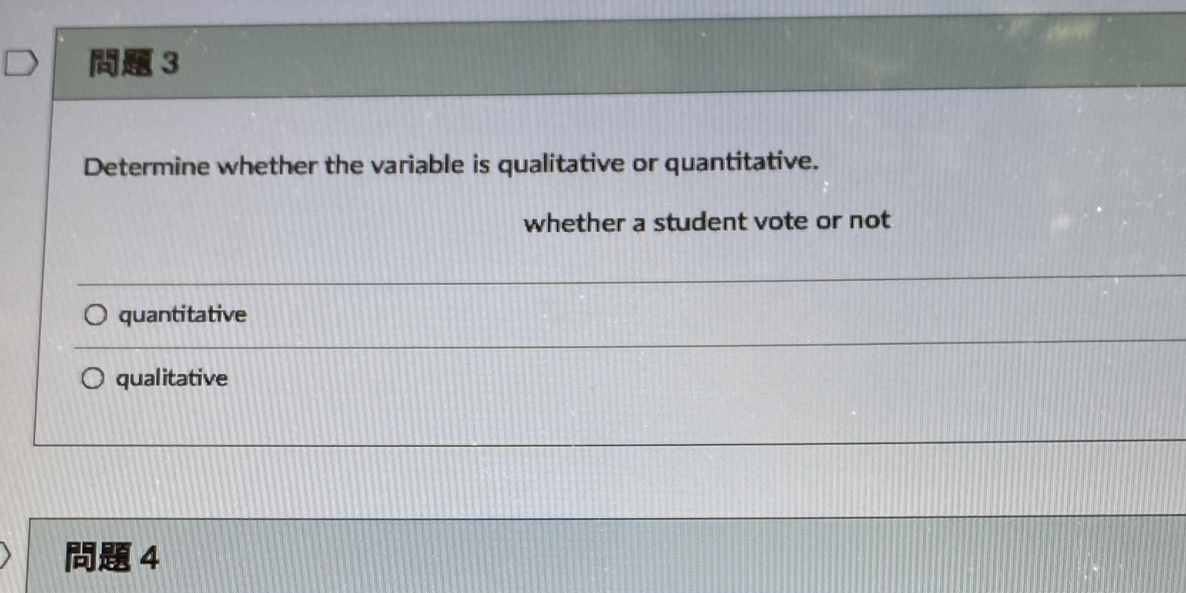 D MAN 3 Determine whether the variable is qualitative or quantitative.