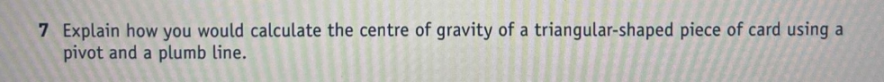 General physics 7 Explain how you would calculate the centre of gravity