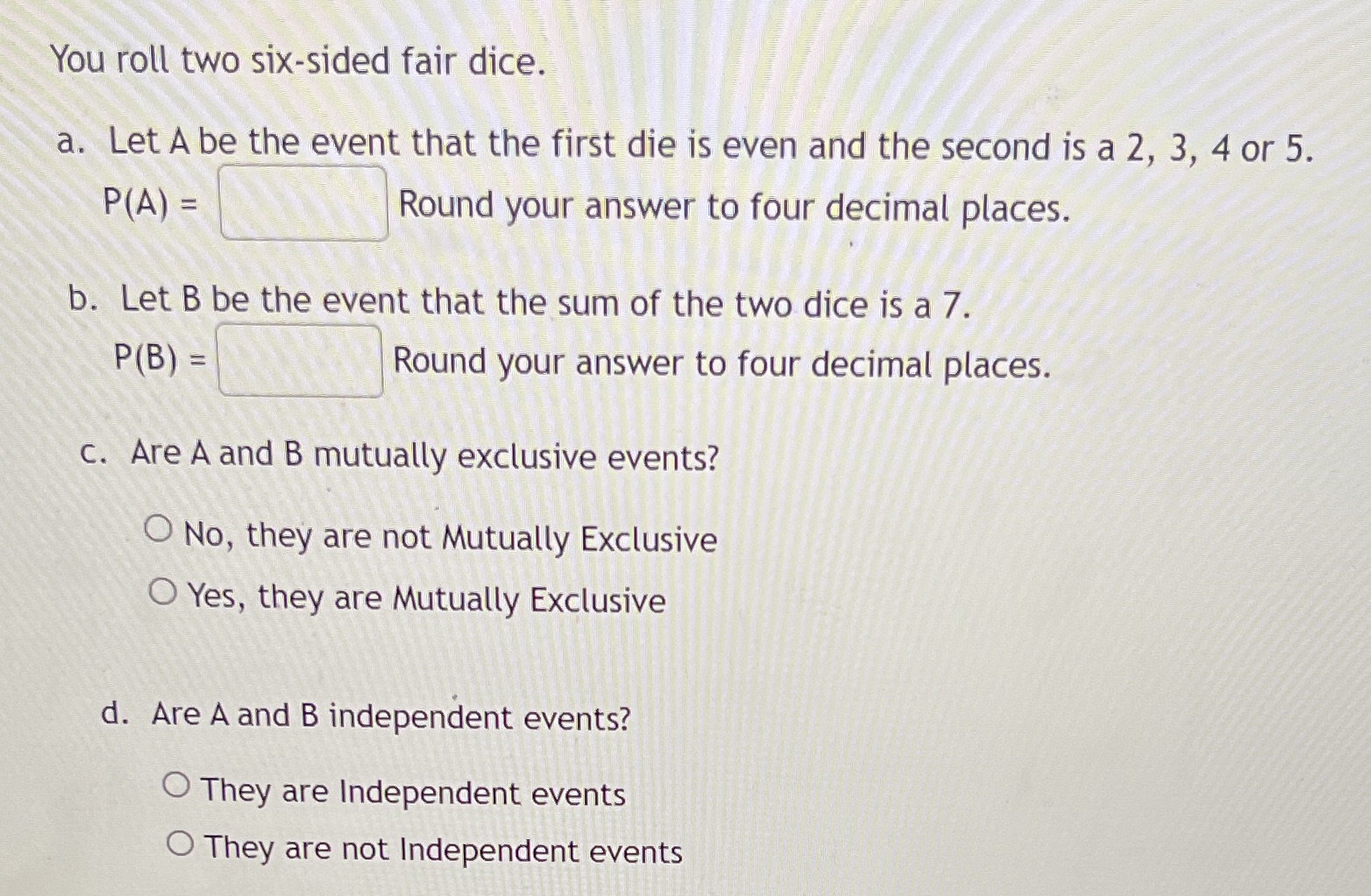 Step by step please You roll two six-sided fair dice. a. Let