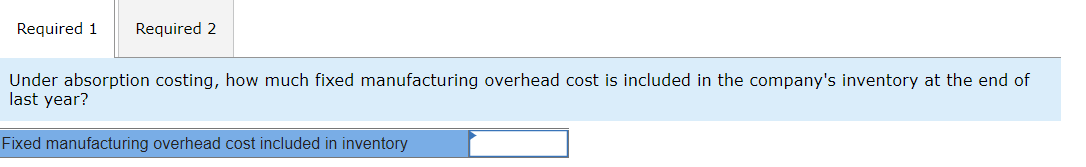 1) Required 1 Required 2 Under absorption costing, how much fixed manufacturing