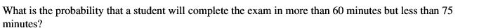  What is the probability that a student will complete the exam