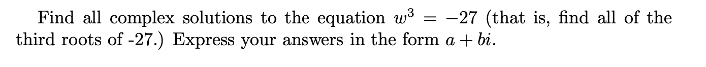 1. Find all complex solutions to the equation w3 = -27 (that