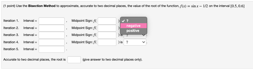 (1 point) Use the Bisection Method to approximate, accurate to two