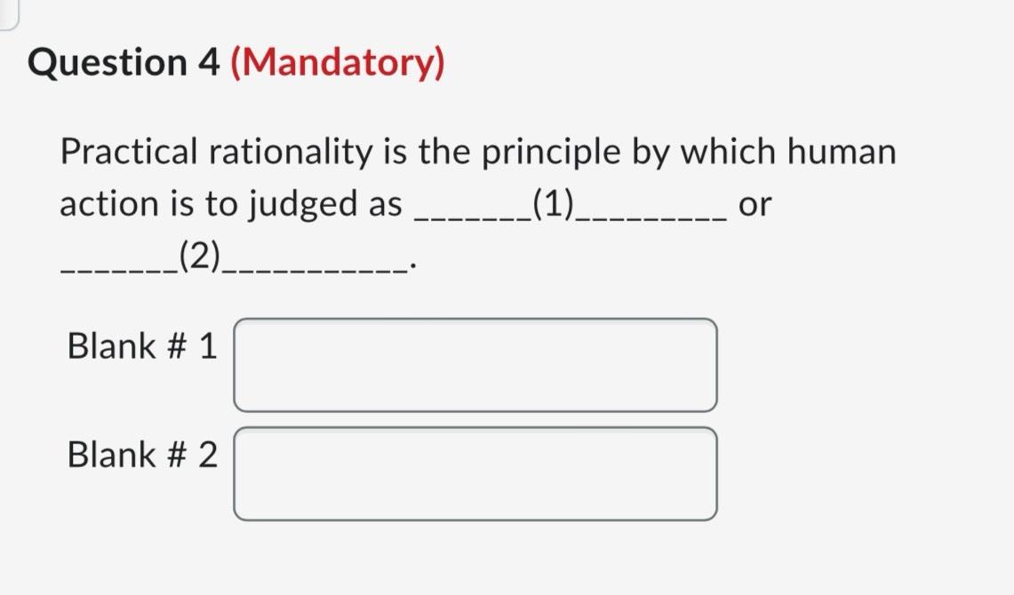  Question 4(Mandatory) Practical rationality is the principle by which human action